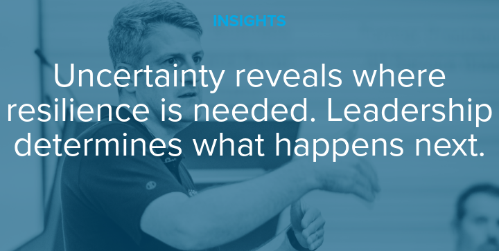 Uncertainty reveals where resilience is needed. Leadership determines what happens next.